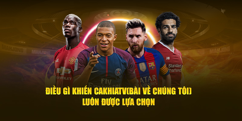 CakhiaTV – Cà Khịa TV phát trực tiếp bóng đá xuyên Tết 2026 13 Điều gì khiến Cà Khịa TV luôn được lựa chọn