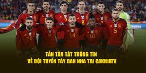 Tấn Tần Tật Thông Tin Về Đội Tuyển Tây Ban Nha Tại Cakhia TV