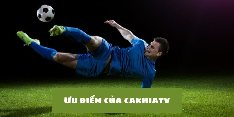 KẾT QUẢ BÓNG ĐÁ 3 Ưu điểm nổi bật không thể bỏ qua khi theo dõi kết quả bóng đá tại Cakhiatv